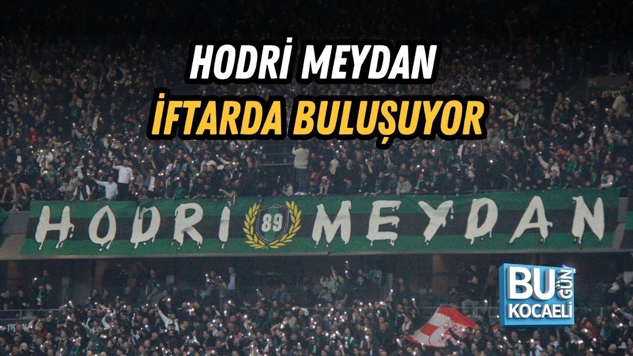 HODRİ MEYDAN İFTARDA BULUŞUYOR