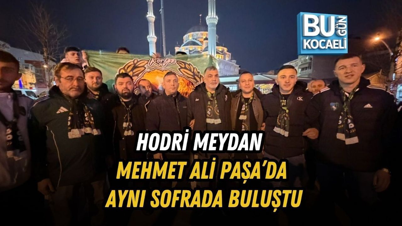 HODRİ MEYDAN MEHMET ALİ PAŞA’DA AYNI SOFRADA BULUŞTU