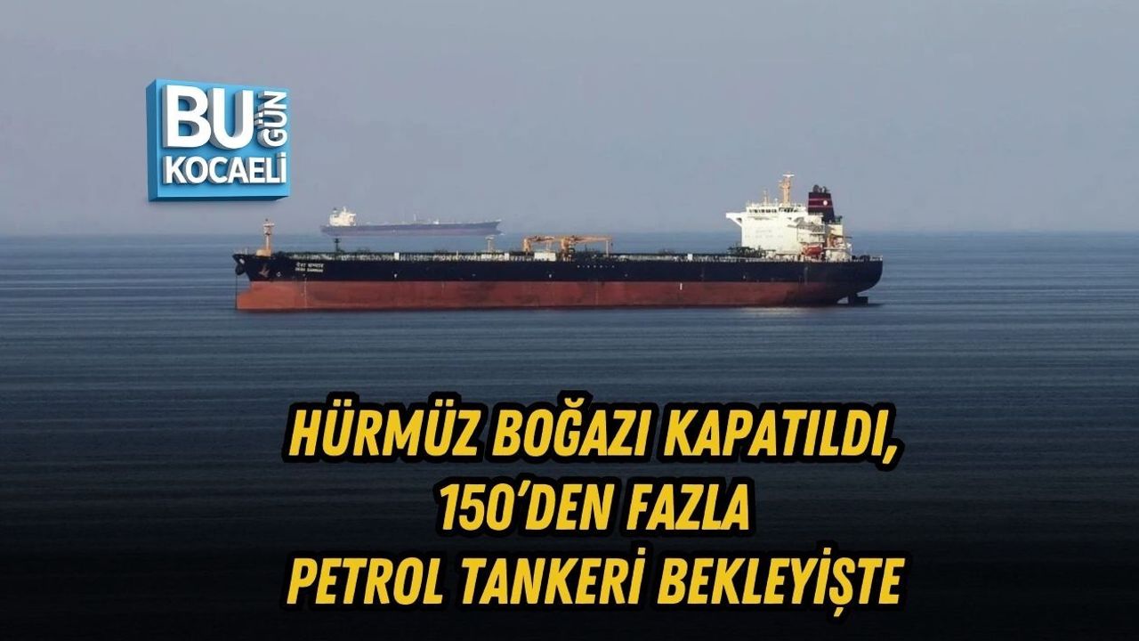 HÜRMÜZ BOĞAZI KAPATILDI, 150’DEN FAZLA PETROL TANKERİ BEKLEYİŞTE