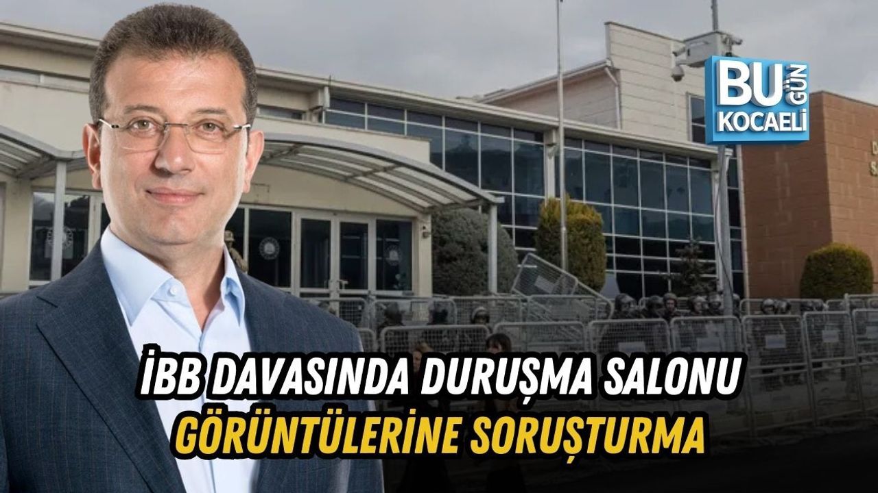 İBB DAVASINDA DURUŞMA SALONU GÖRÜNTÜLERİNE SORUŞTURMA