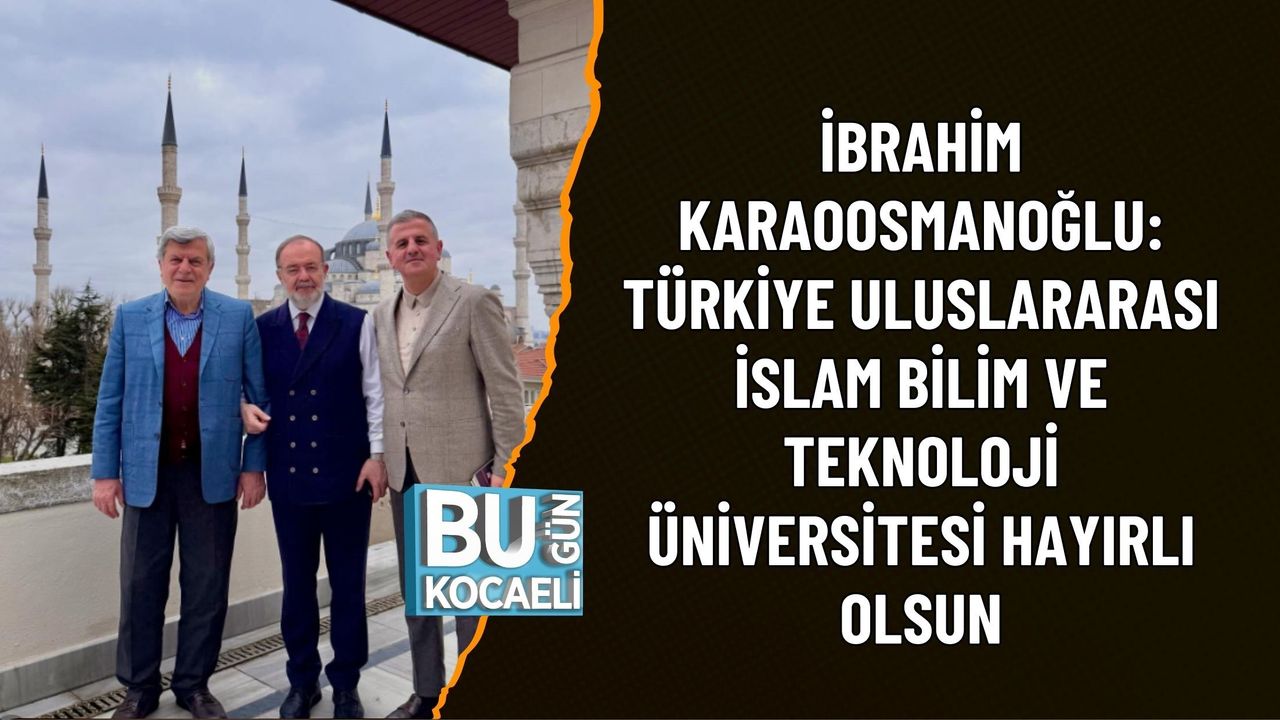 İBRAHİM KARAOOSMANOĞLU: TÜRKİYE ULUSLARARASI İSLAM BİLİM VE TEKNOLOJİ ÜNİVERSİTESİ HAYIRLI OLSUN