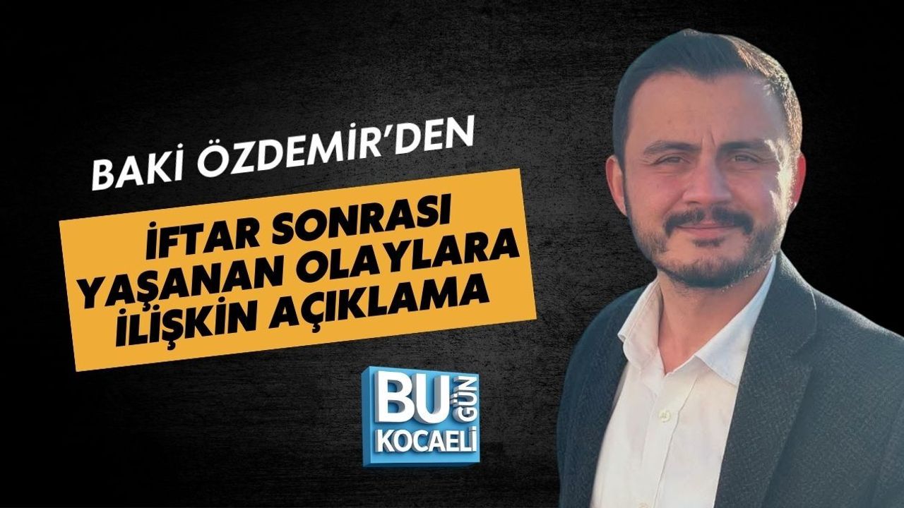 BAKİ ÖZDEMİR’DEN İFTAR SONRASI YAŞANAN OLAYLARA İLİŞKİN AÇIKLAMA