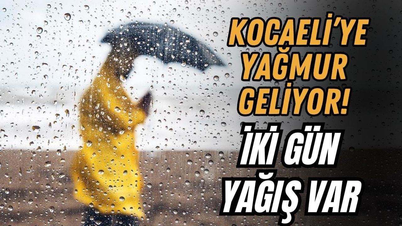 KOCAELİ’YE YAĞMUR GELİYOR! İKİ GÜN YAĞIŞ VAR