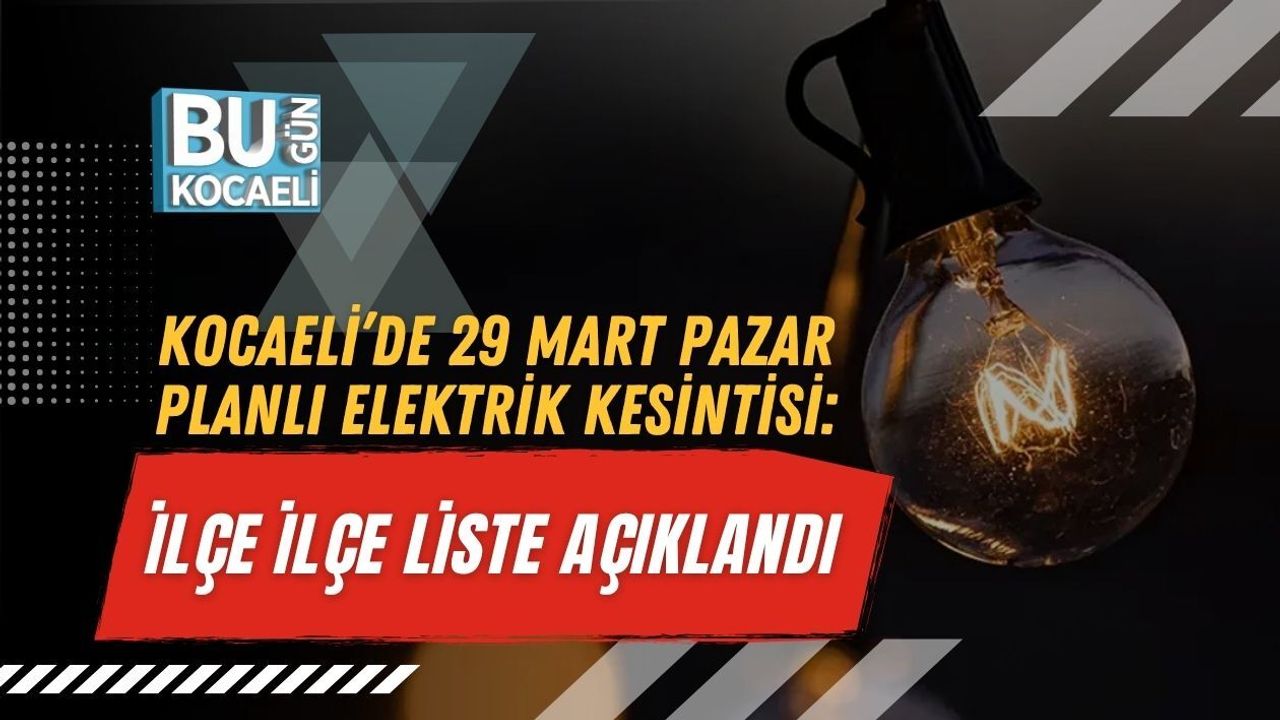 KOCAELİ’DE 29 MART PAZAR PLANLI ELEKTRİK KESİNTİSİ: İLÇE İLÇE LİSTE AÇIKLANDI
