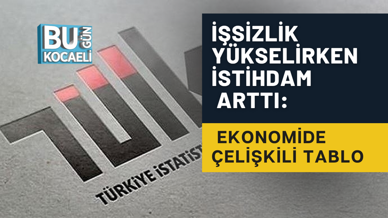 İŞSİZLİK YÜKSELİRKEN İSTİHDAM ARTTI: EKONOMİDE ÇELİŞKİLİ TABLO