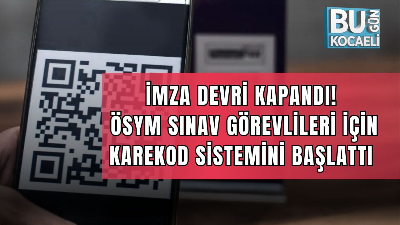 İMZA DEVRİ KAPANDI! ÖSYM SINAV GÖREVLİLERİ İÇİN KAREKOD SİSTEMİNİ BAŞLATTI
