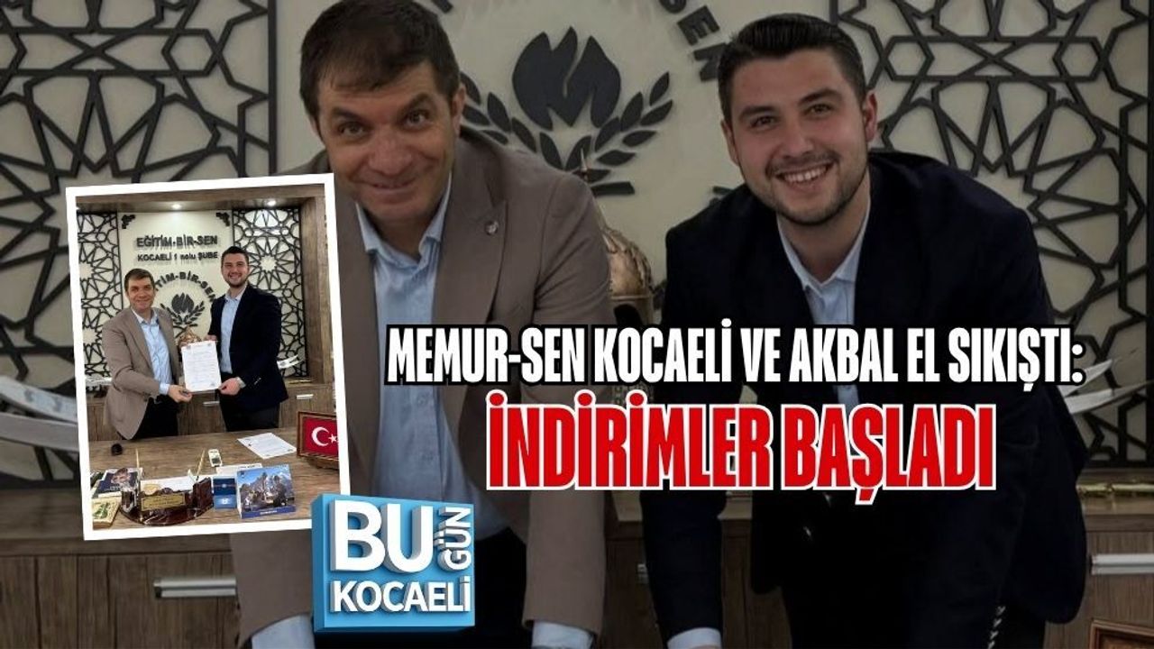 MEMUR-SEN KOCAELİ VE AKBAL EL SIKIŞTI: İNDİRİMLER BAŞLADI