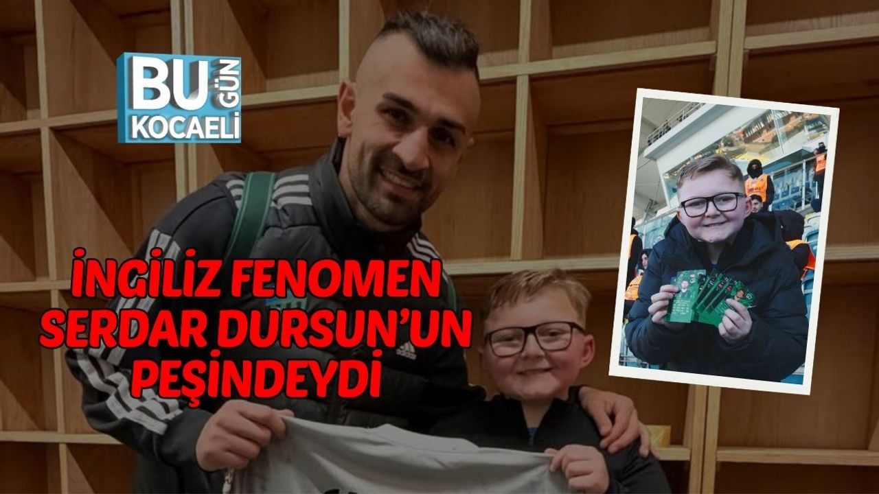 İNGİLİZ FENOMEN SERDAR DURSUN’UN PEŞİNDEYDİ