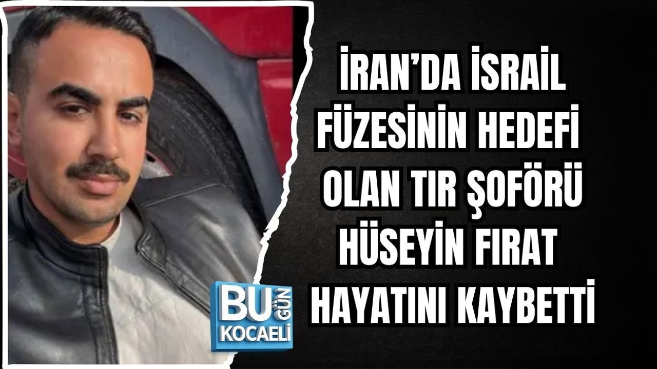 İRAN’DA İSRAİL FÜZESİNİN HEDEFİ OLAN TIR ŞOFÖRÜ HÜSEYİN FIRAT HAYATINI KAYBETTİ