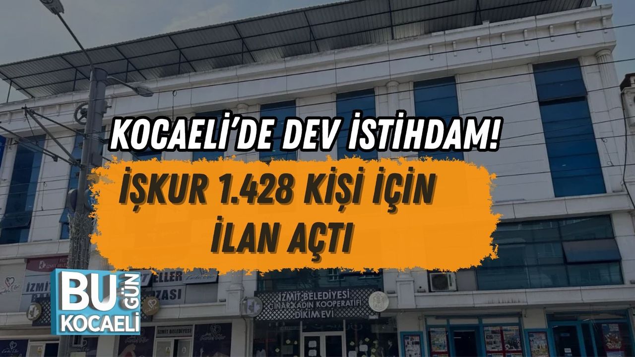 KOCAELİ’DE DEV İSTİHDAM! İŞKUR 1.428 KİŞİ İÇİN İLAN AÇTI