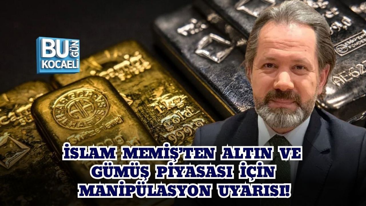 İSLAM MEMİŞ’TEN ALTIN VE GÜMÜŞ PİYASASI İÇİN MANİPÜLASYON UYARISI!