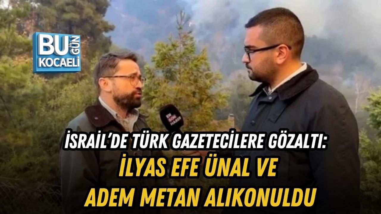 İSRAİL’DE TÜRK GAZETECİLERE GÖZALTI: İLYAS EFE ÜNAL VE ADEM METAN ALIKONULDU