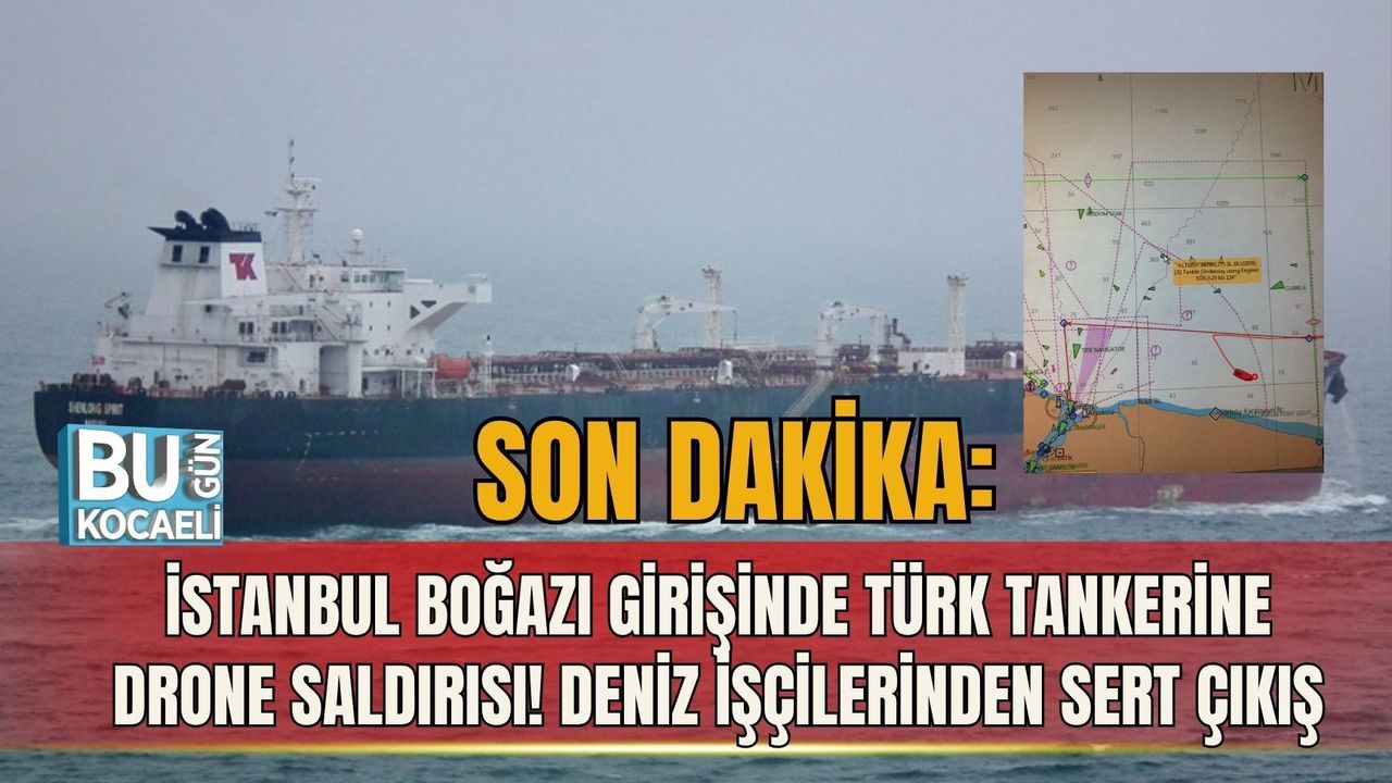 SON DAKİKA: İSTANBUL BOĞAZI GİRİŞİNDE TÜRK TANKERİNE DRONE SALDIRISI! DENİZ İŞÇİLERİNDEN SERT ÇIKIŞ