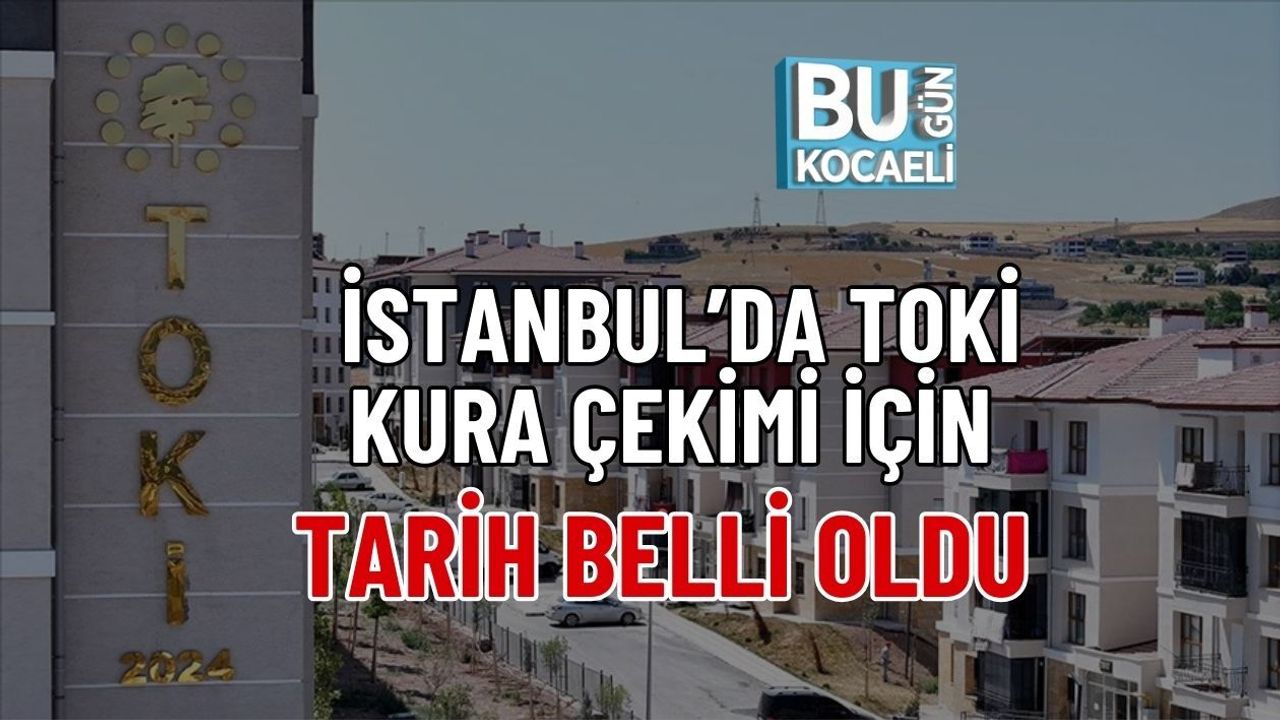 İSTANBUL’DA TOKİ KURA ÇEKİMİ İÇİN TARİH BELLİ OLDU
