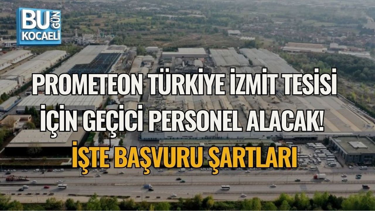 PROMETEON TÜRKİYE İZMİT TESİSİ İÇİN GEÇİCİ PERSONEL ALACAK! İŞTE BAŞVURU ŞARTLARI