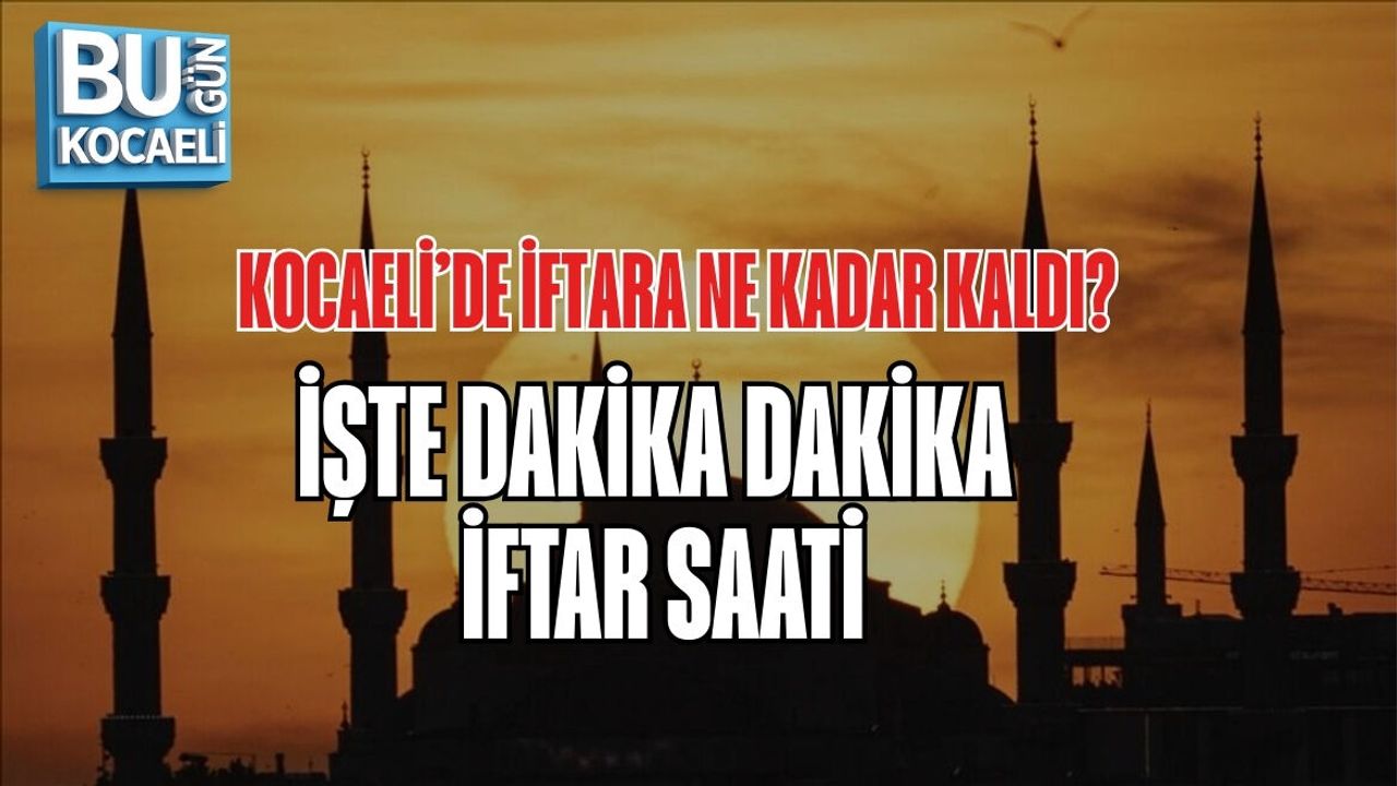 KOCAELİ’DE İFTARA NE KADAR KALDI? İŞTE DAKİKA DAKİKA İFTAR SAATİ