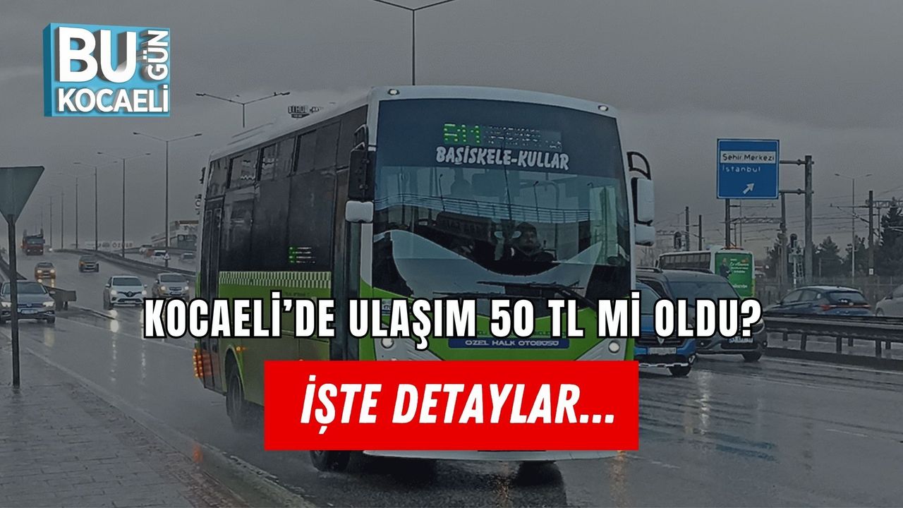 KOCAELİ’DE ULAŞIM 50 TL Mİ OLDU? İŞTE DETAYLAR...