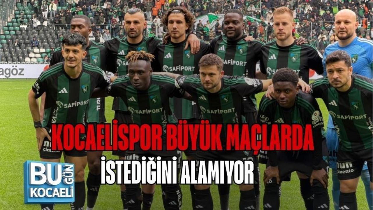 KOCAELİSPOR BÜYÜK MAÇLARDA İSTEDİĞİNİ ALAMIYOR