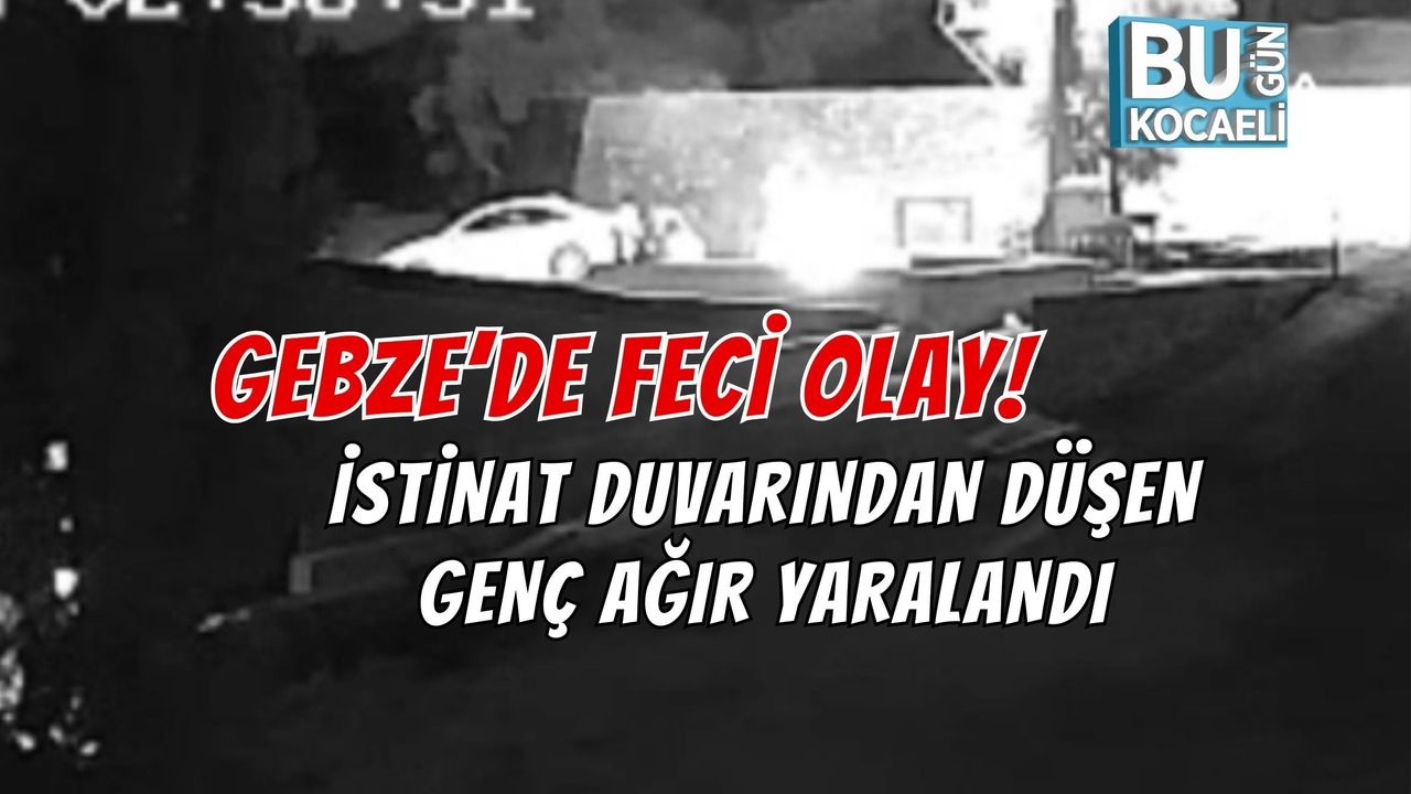 GEBZE’DE FECİ OLAY! İSTİNAT DUVARINDAN DÜŞEN GENÇ AĞIR YARALANDI