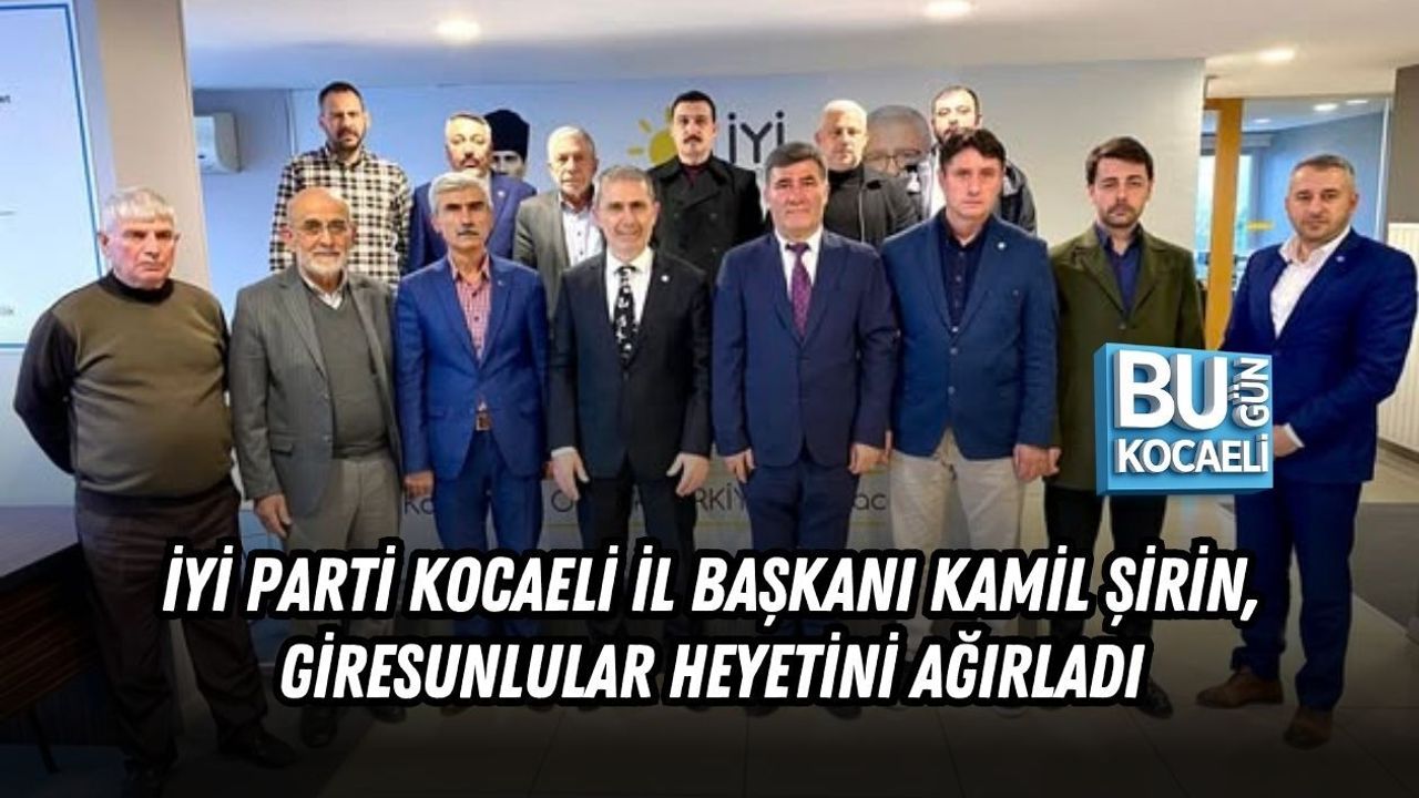 İYİ PARTİ KOCAELİ İL BAŞKANI KAMİL ŞİRİN, GİRESUNLULAR HEYETİNİ AĞIRLADI