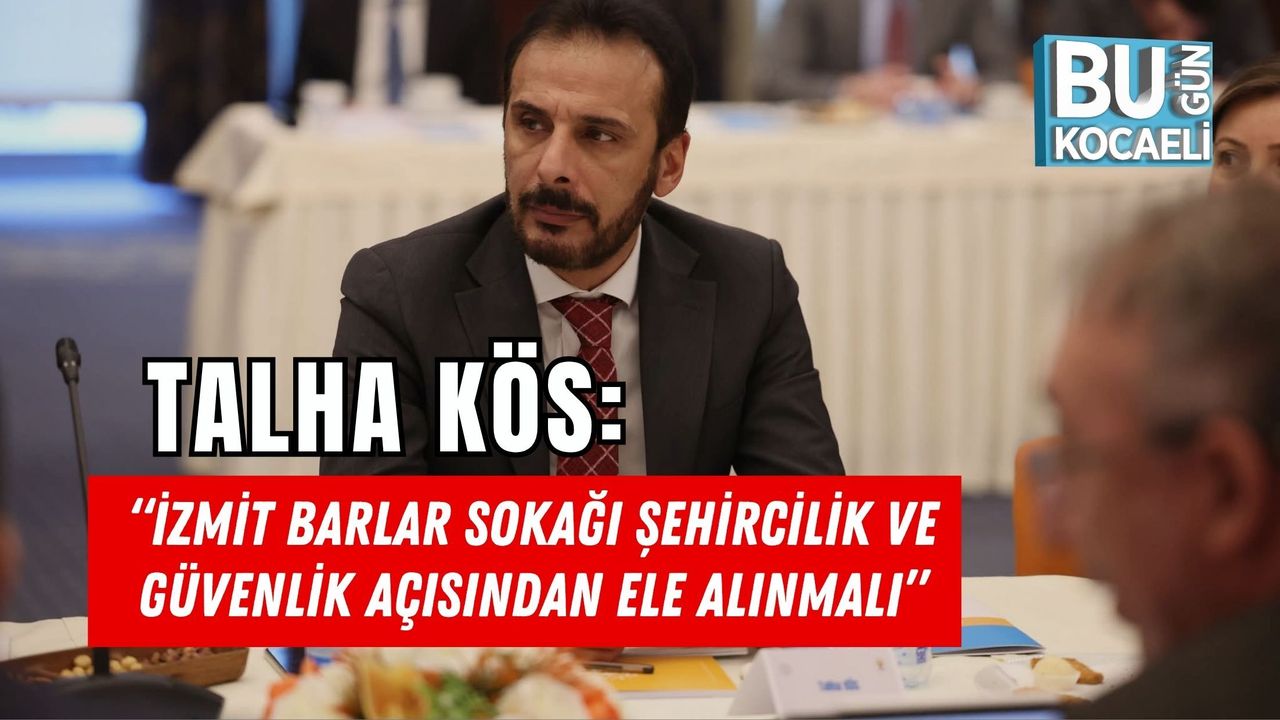TALHA KÖS: “İZMİT BARLAR SOKAĞI ŞEHİRCİLİK VE GÜVENLİK AÇISINDAN ELE ALINMALI”