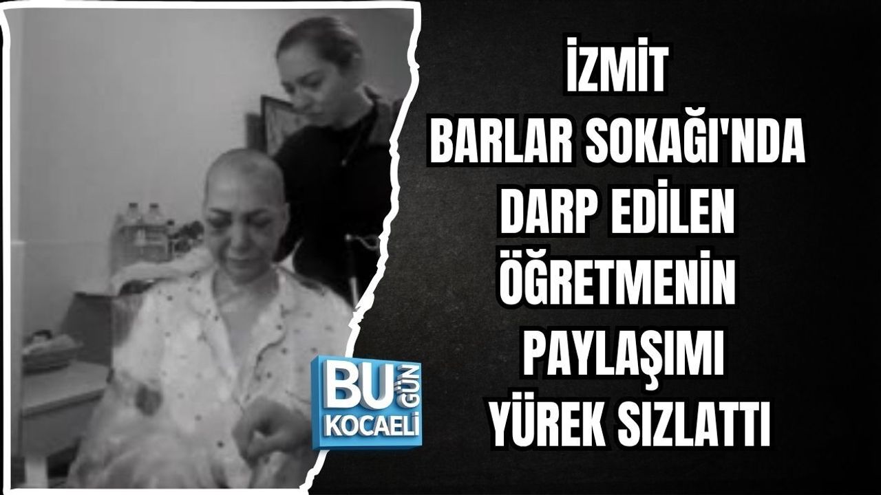İZMİT BARLAR SOKAĞI'NDA DARP EDİLEN ÖĞRETMENİN PAYLAŞIMI YÜREK SIZLATTI