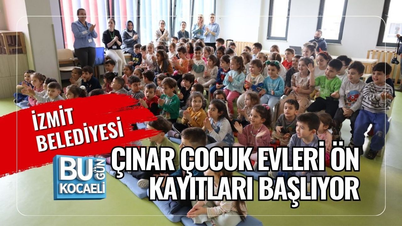 İZMİT BELEDİYESİ ÇINAR ÇOCUK EVLERİ ÖN KAYITLARI BAŞLIYOR