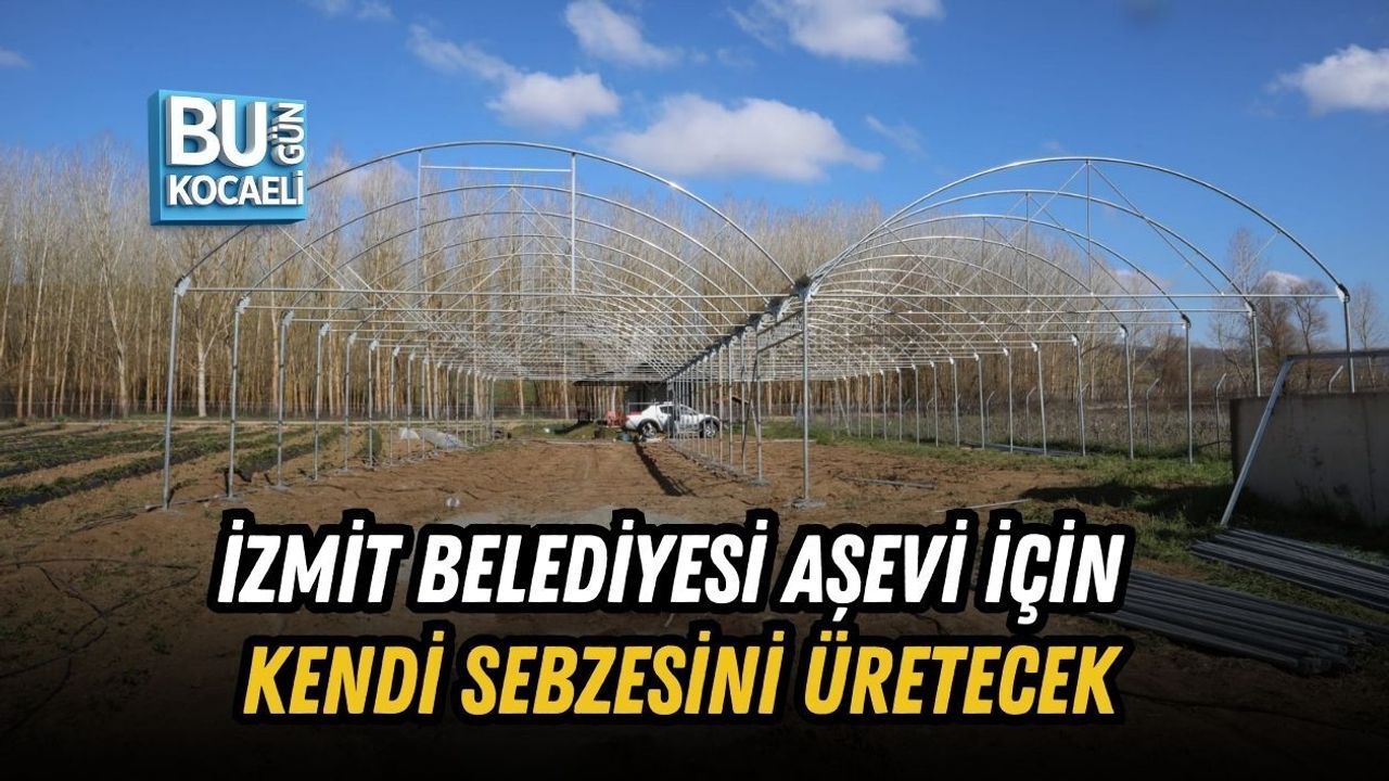 İZMİT BELEDİYESİ AŞEVİ İÇİN KENDİ SEBZESİNİ ÜRETECEK