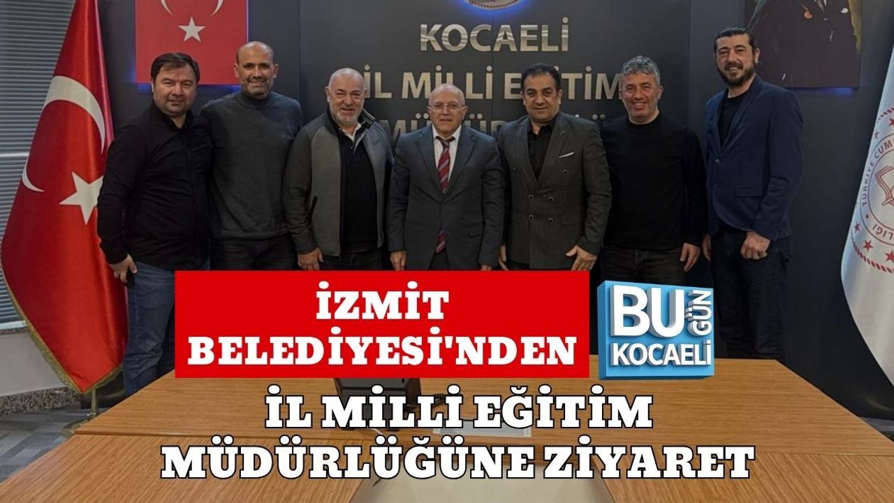 İZMİT BELEDİYESİ'NDEN İL MİLLİ EĞİTİM MÜDÜRLÜĞÜNE ZİYARET