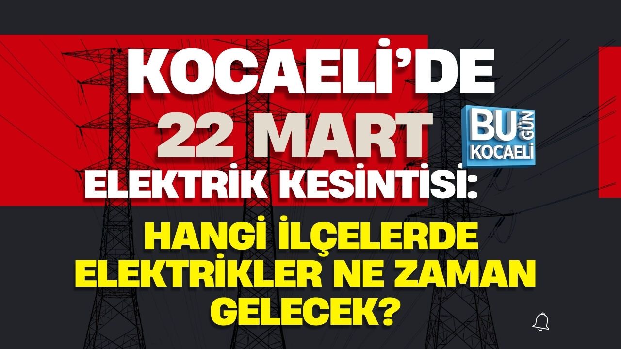 KOCAELİ’DE 22 MART ELEKTRİK KESİNTİSİ! İLÇE İLÇE SAATLER VE MAHALLELER AÇIKLANDI