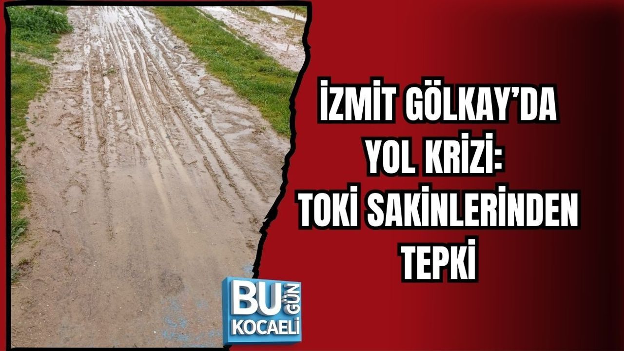 İZMİT GÖLKAY'DA YOL KRİZİ: TOKİ SAKİNLERİNDEN TEPKİ