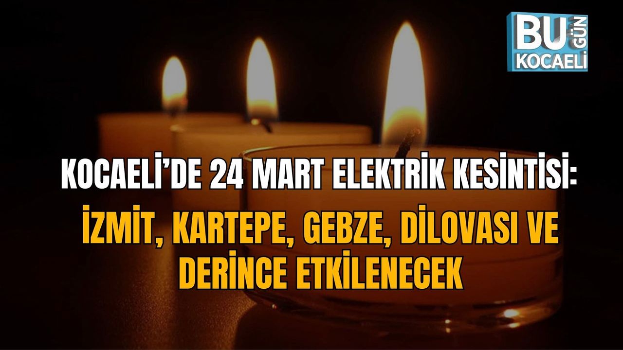 KOCAELİ’DE 24 MART ELEKTRİK KESİNTİSİ: İZMİT, KARTEPE, GEBZE, DİLOVASI VE DERİNCE ETKİLENECEK