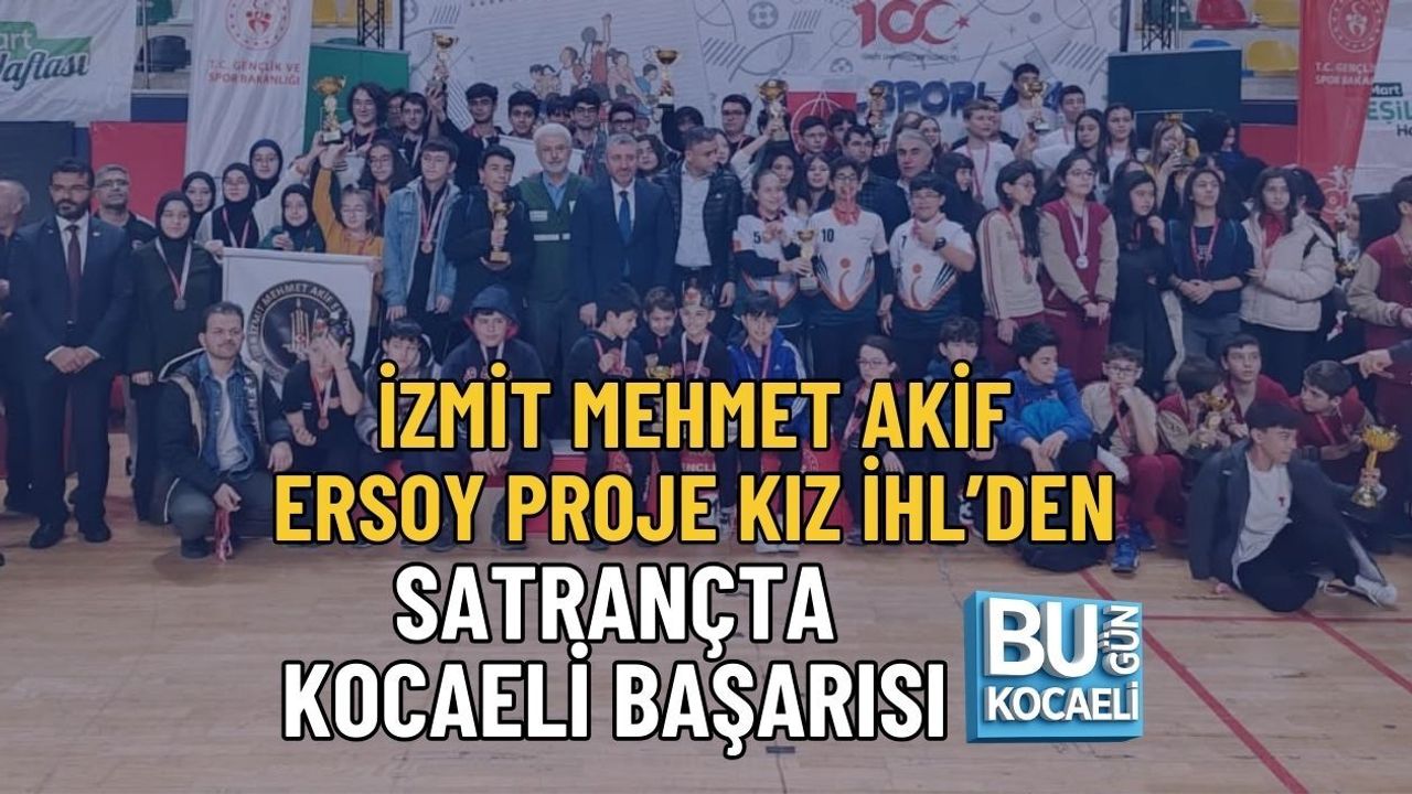 İZMİT MEHMET AKİF ERSOY PROJE KIZ İHL’DEN SATRANÇTA KOCAELİ BAŞARISI