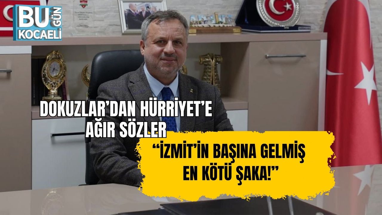 DOKUZLAR’DAN HÜRRİYET’E AĞIR SÖZLER: “İZMİT’İN BAŞINA GELMİŞ EN KÖTÜ ŞAKA!”