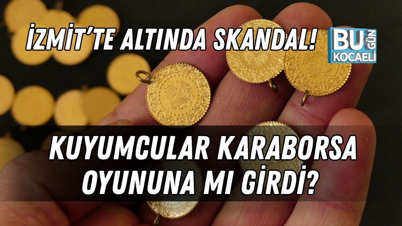 İZMİT’TE ALTINDA SKANDAL! KUYUMCULAR KARABORSA OYUNUNA MI GİRDİ?