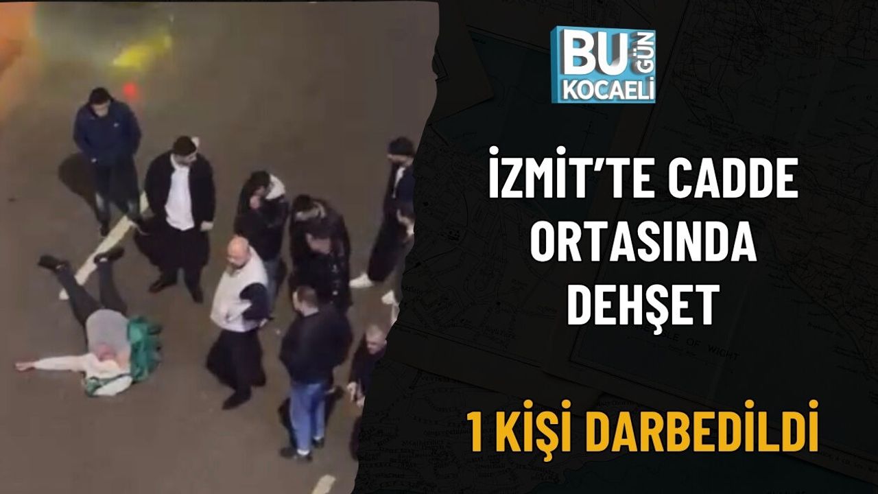 İZMİT’TE CADDE ORTASINDA DEHŞET: 1 KİŞİ DARBEDİLDİ