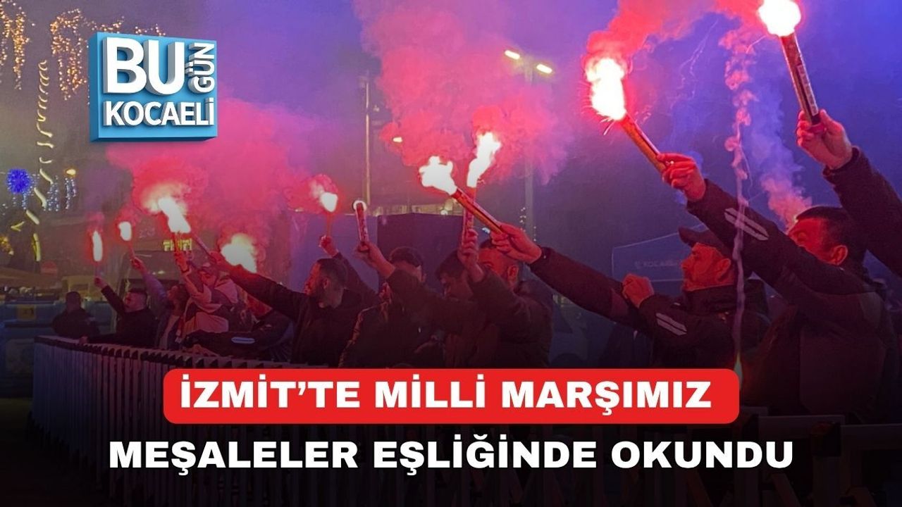 İZMİT’TE MİLLİ MARŞIMIZ MEŞALELER EŞLİĞİNDE OKUNDU