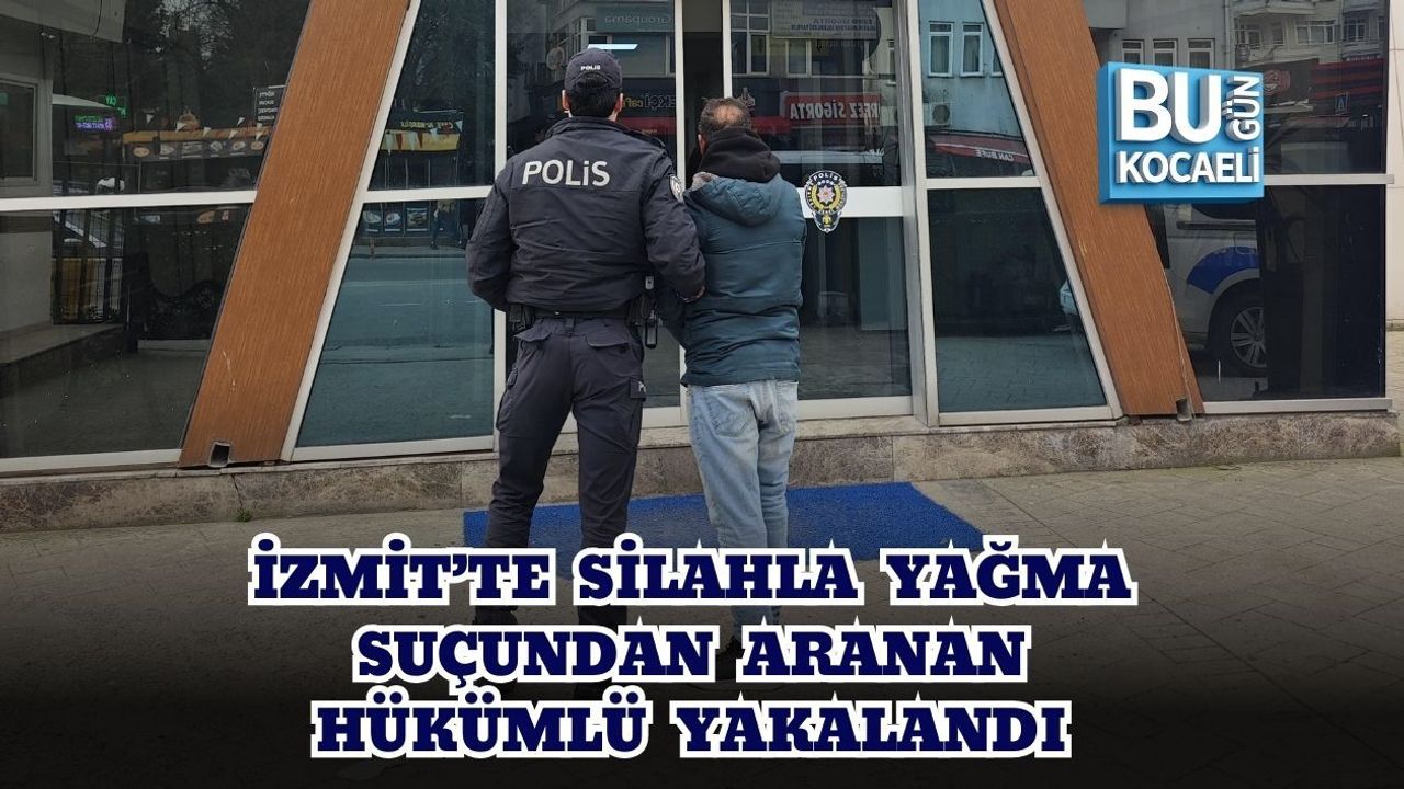 İZMİT’TE SİLAHLA YAĞMA SUÇUNDAN ARANAN HÜKÜMLÜ YAKALANDI