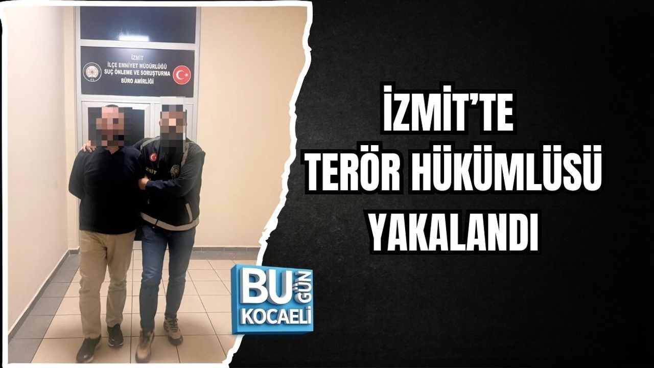 İZMİT’TE TERÖR HÜKÜMLÜSÜ YAKALANDI