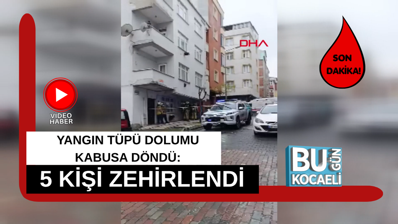 YANGIN TÜPÜ DOLUMU KABUSA DÖNDÜ: 5 KİŞİ ZEHİRLENDİ