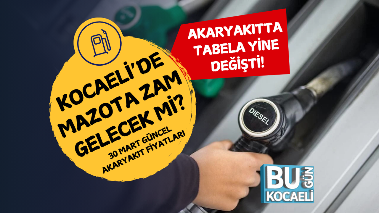 KOCAELİ’DE MAZOTA ZAM GELECEK Mİ? 30 MART GÜNCEL AKARYAKIT FİYATLARI