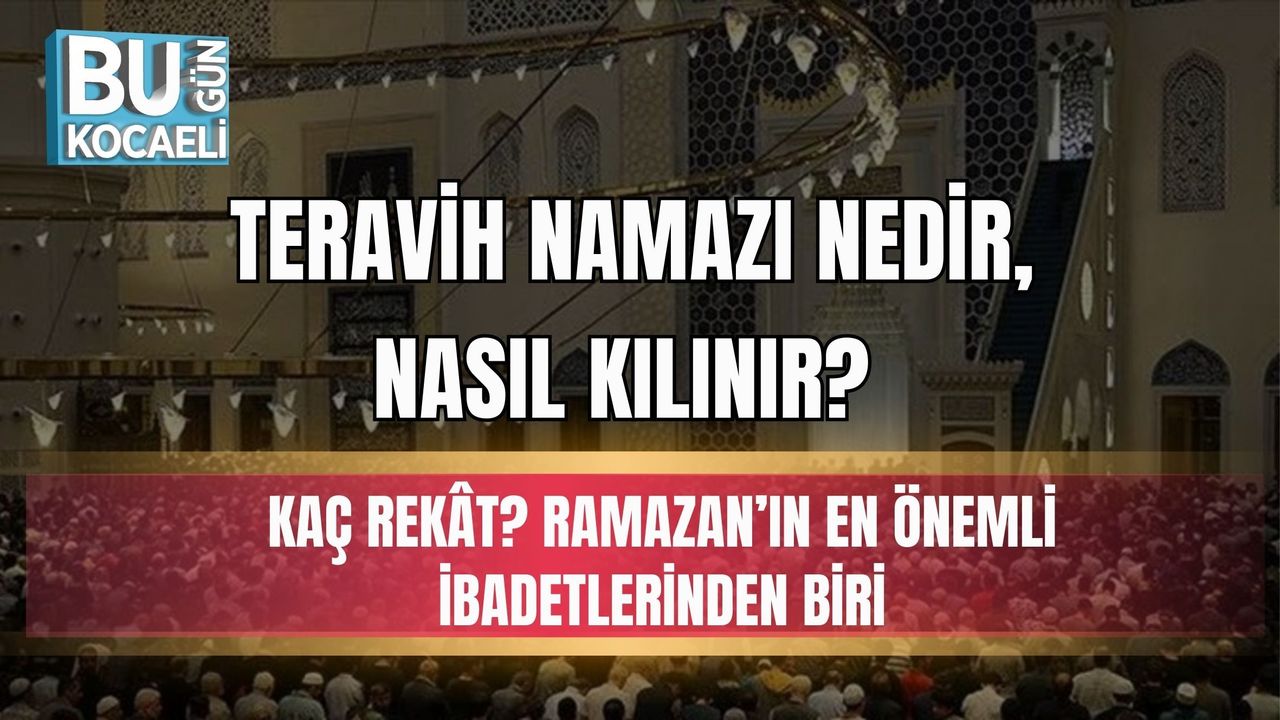 TERAVİH NAMAZI NEDİR, NASIL KILINIR? KAÇ REKÂT? RAMAZAN’IN EN ÖNEMLİ İBADETLERİNDEN BİRİ