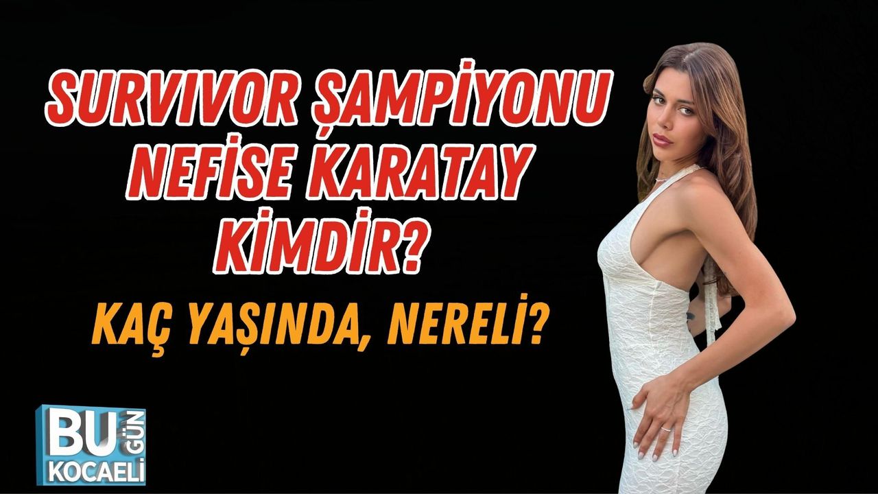 SURVIVOR ŞAMPİYONU NEFİSE KARATAY KİMDİR? KAÇ YAŞINDA, NERELİ?