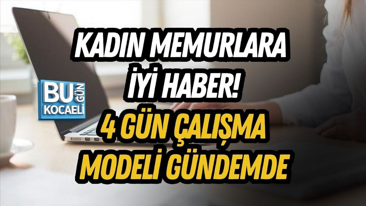 KADIN MEMURLARA İYİ HABER! 4 GÜN ÇALIŞMA MODELİ GÜNDEMDE