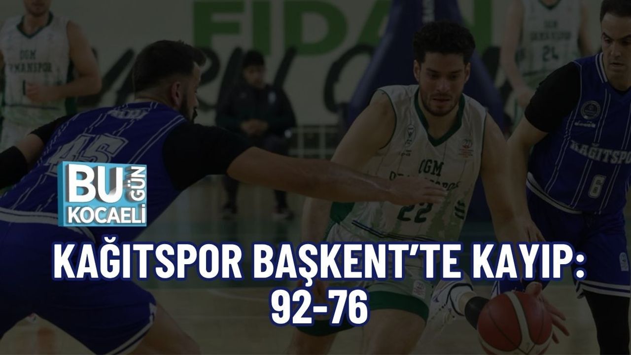 KAĞITSPOR BAŞKENT’TE KAYIP: 92-76