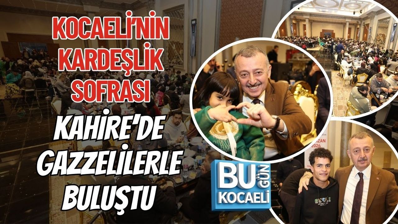 KOCAELİ’NİN KARDEŞLİK SOFRASI KAHİRE’DE GAZZELİLERLE BULUŞTU