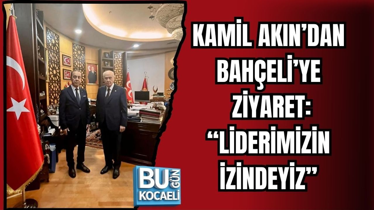 KAMİL AKIN’DAN BAHÇELİ’YE ZİYARET: “LİDERİMİZİN İZİNDEYİZ”