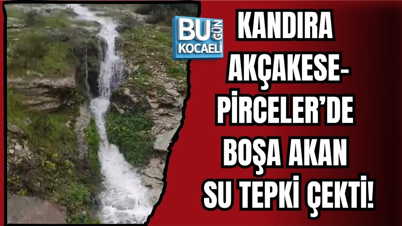 KANDIRA AKÇAKESE-PİRCELER’DE BOŞA AKAN SU TEPKİ ÇEKTİ!
