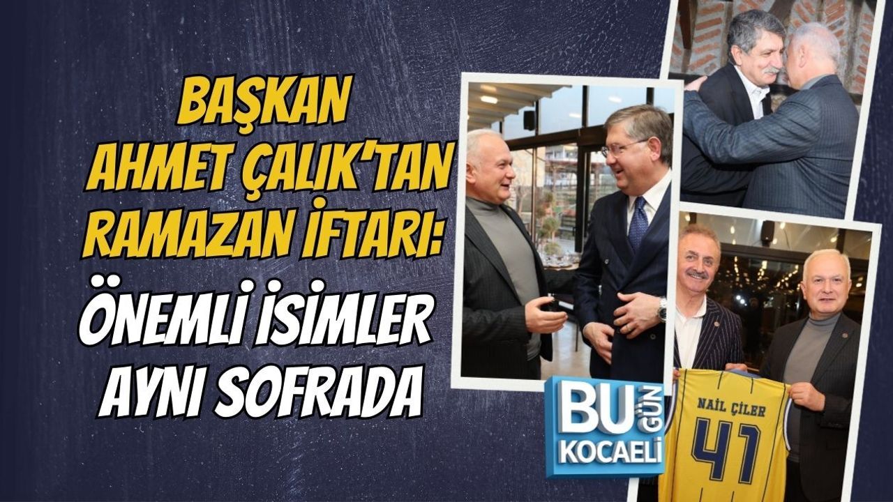 BAŞKAN AHMET ÇALIK’TAN RAMAZAN İFTARI: ÖNEMLİ İSİMLER AYNI SOFRADA