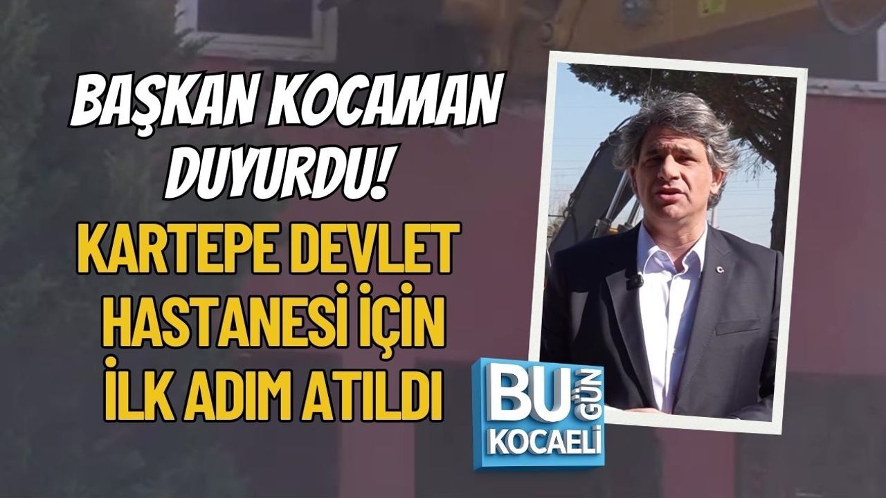 BAŞKAN KOCAMAN DUYURDU! KARTEPE DEVLET HASTANESİ İÇİN İLK ADIM ATILDI